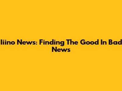 Iiino News: Finding The Good In Bad News