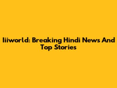 Iiiworld: Breaking Hindi News And Top Stories