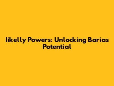 Iikelly Powers: Unlocking Baria's Potential
