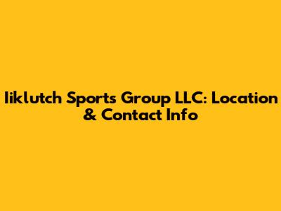 Iiklutch Sports Group LLC: Location & Contact Info