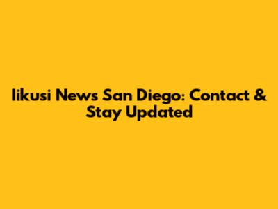 Iikusi News San Diego: Contact & Stay Updated