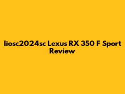 Iiosc2024sc Lexus RX 350 F Sport Review