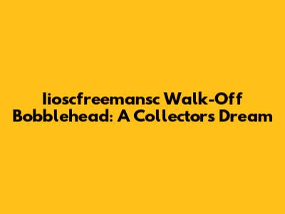 Iioscfreemansc Walk-Off Bobblehead: A Collector's Dream