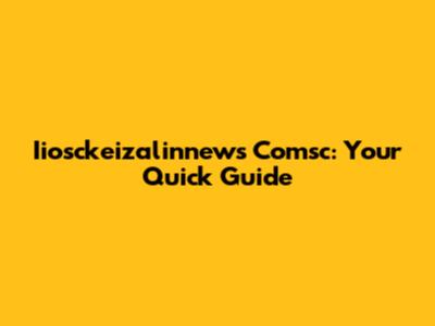 Iiosckeizalinnews Comsc: Your Quick Guide