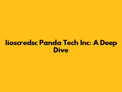 Iioscredsc Panda Tech Inc: A Deep Dive