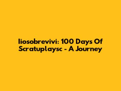 Iiosobrevivi: 100 Days Of Scratuplaysc - A Journey