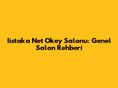 Iistaka Net Okey Salonu: Genel Salon Rehberi