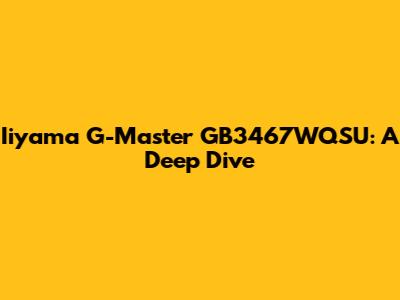 Iiyama G-Master GB3467WQSU: A Deep Dive