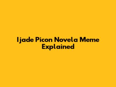 Ijade Picon Novela Meme Explained