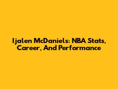 Ijalen McDaniels: NBA Stats, Career, And Performance