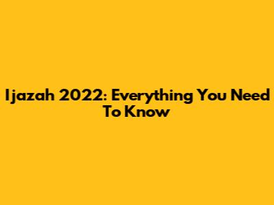 Ijazah 2022: Everything You Need To Know