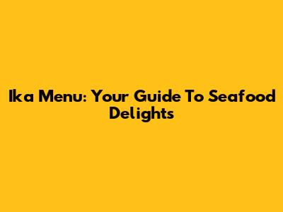 Ika Menu: Your Guide To Seafood Delights