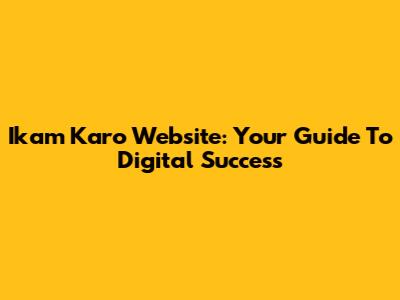 Ikam Karo Website: Your Guide To Digital Success