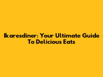 Ikaresdiner: Your Ultimate Guide To Delicious Eats