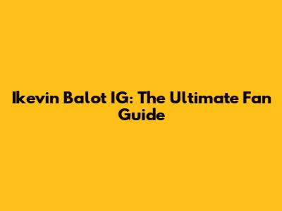 Ikevin Balot IG: The Ultimate Fan Guide
