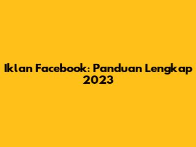 Iklan Facebook: Panduan Lengkap 2023