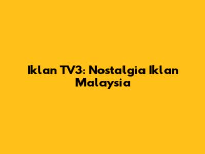 Iklan TV3: Nostalgia Iklan Malaysia