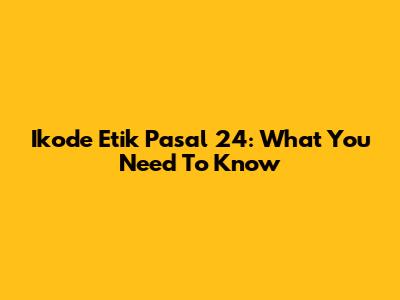 Ikode Etik Pasal 24: What You Need To Know