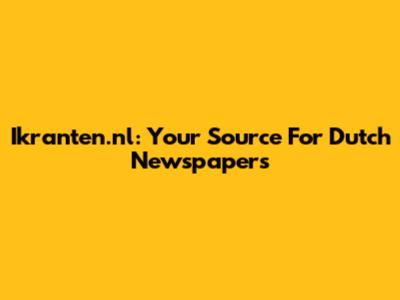 Ikranten.nl: Your Source For Dutch Newspapers