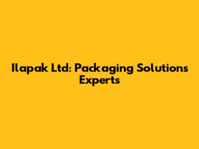 Ilapak Ltd: Packaging Solutions Experts