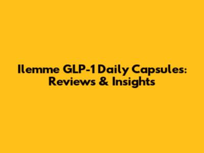 Ilemme GLP-1 Daily Capsules: Reviews & Insights