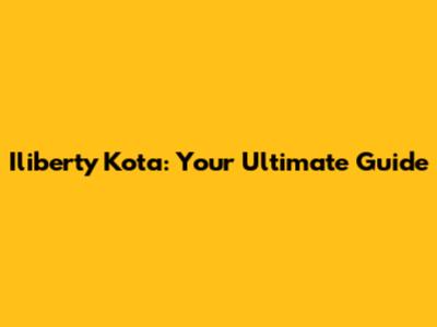 Iliberty Kota: Your Ultimate Guide