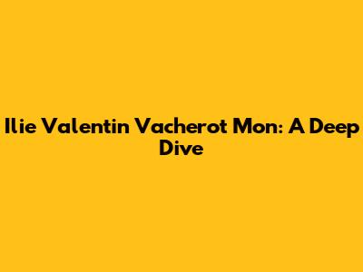 Ilie Valentin Vacherot Mon: A Deep Dive