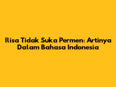 Ilisa Tidak Suka Permen: Artinya Dalam Bahasa Indonesia