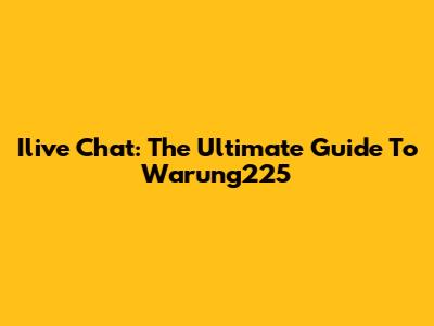 Ilive Chat: The Ultimate Guide To Warung225