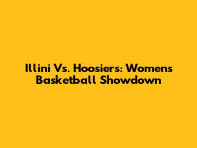Illini Vs. Hoosiers: Women's Basketball Showdown