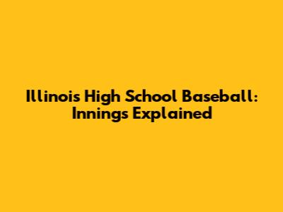 Illinois High School Baseball: Innings Explained