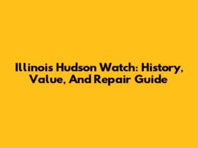 Illinois Hudson Watch: History, Value, And Repair Guide