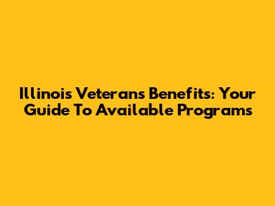 Illinois Veterans Benefits: Your Guide To Available Programs