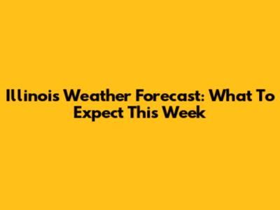 Illinois Weather Forecast: What To Expect This Week