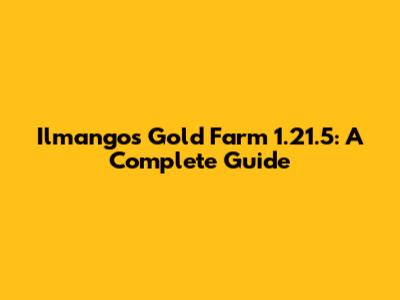 Ilmango's Gold Farm 1.21.5: A Complete Guide