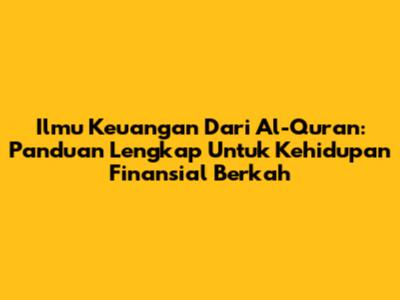 Ilmu Keuangan Dari Al-Quran: Panduan Lengkap Untuk Kehidupan Finansial Berkah