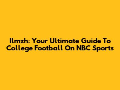 Ilmzh: Your Ultimate Guide To College Football On NBC Sports