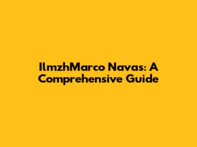 IlmzhMarco Navas: A Comprehensive Guide