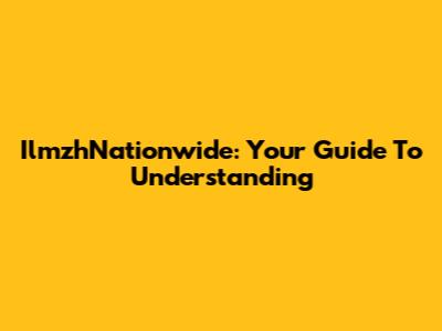 IlmzhNationwide: Your Guide To Understanding