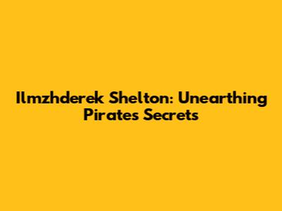 Ilmzhderek Shelton: Unearthing Pirates' Secrets