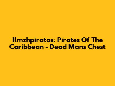 Ilmzhpiratas: Pirates Of The Caribbean - Dead Man's Chest