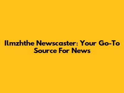 Ilmzhthe Newscaster: Your Go-To Source For News