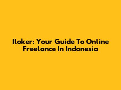 Iloker: Your Guide To Online Freelance In Indonesia