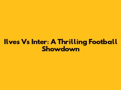 Ilves Vs Inter: A Thrilling Football Showdown