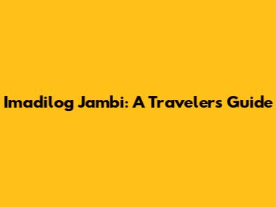 Imadilog Jambi: A Traveler's Guide