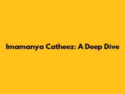 Imamanya Catheez: A Deep Dive