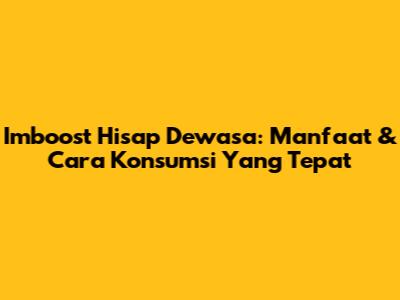 Imboost Hisap Dewasa: Manfaat & Cara Konsumsi Yang Tepat