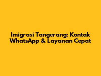 Imigrasi Tangerang: Kontak WhatsApp & Layanan Cepat