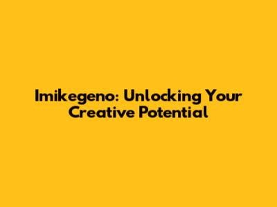 Imikegeno: Unlocking Your Creative Potential