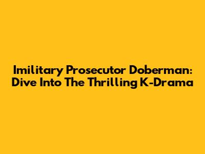 Imilitary Prosecutor Doberman: Dive Into The Thrilling K-Drama